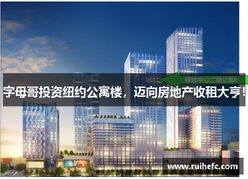 字母哥投资纽约公寓楼，迈向房地产收租大亨！